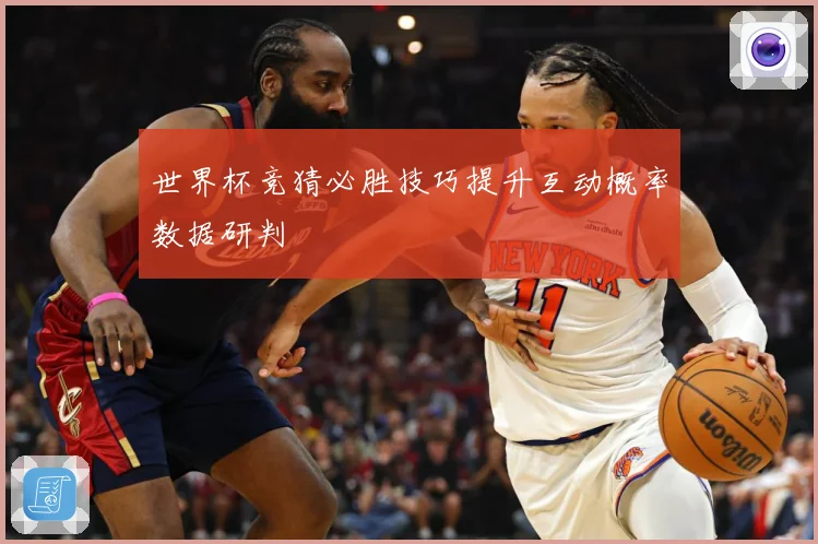 世界杯竞猜必胜技巧提升互动概率数据研判