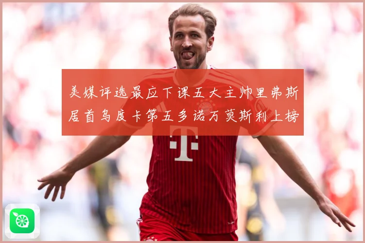 美媒评选最应下课五大主帅里弗斯居首乌度卡第五多诺万莫斯利上榜成长观察
