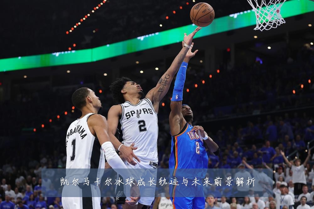 凯尔马卡尔冰球成长轨迹与未来前景解析