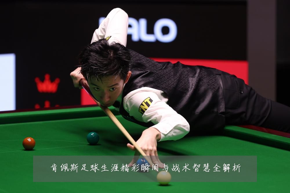 肯佩斯足球生涯精彩瞬间与战术智慧全解析